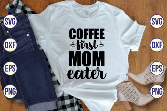 Coffee First Mom Eater Svg: Graphics for Crafts