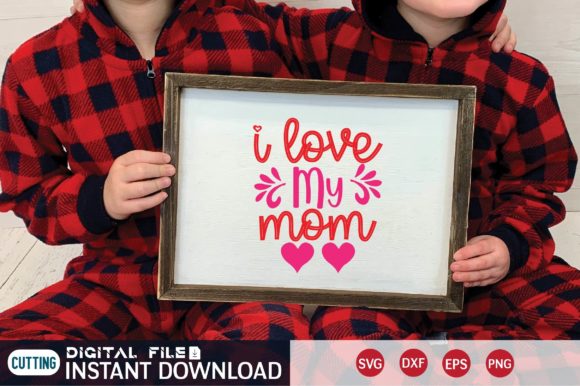 Love Svg Design I Love My Mom Graphics & Crafts