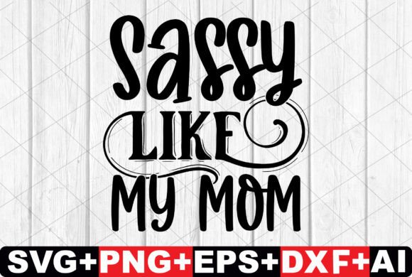 Sassy Like My Mom SVG: Crafts & Graphics
